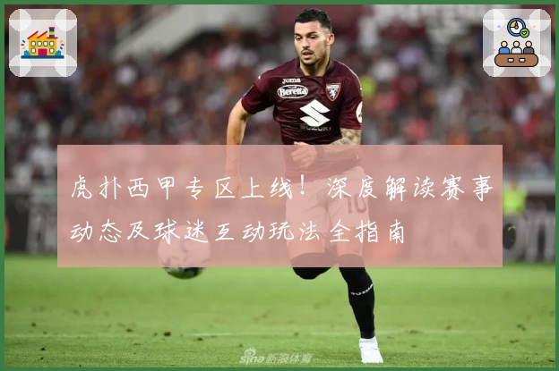 虎扑西甲专区上线！深度解读赛事动态及球迷互动玩法全指南