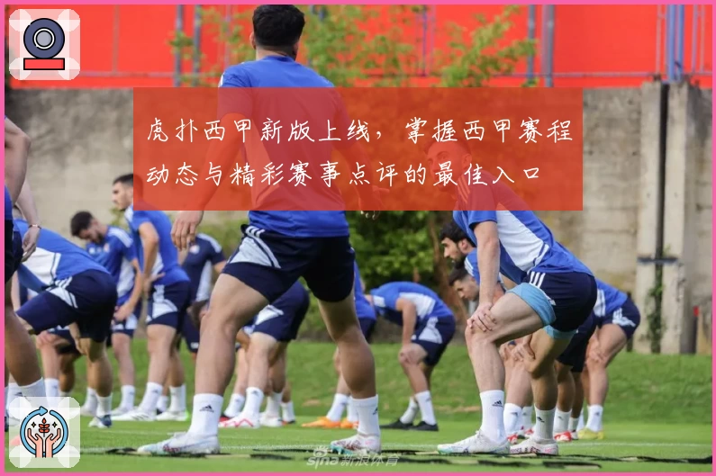 虎扑西甲新版上线，掌握西甲赛程动态与精彩赛事点评的最佳入口
