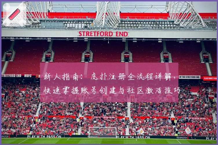 新人指南：虎扑注册全流程详解，快速掌握账号创建与社区激活技巧