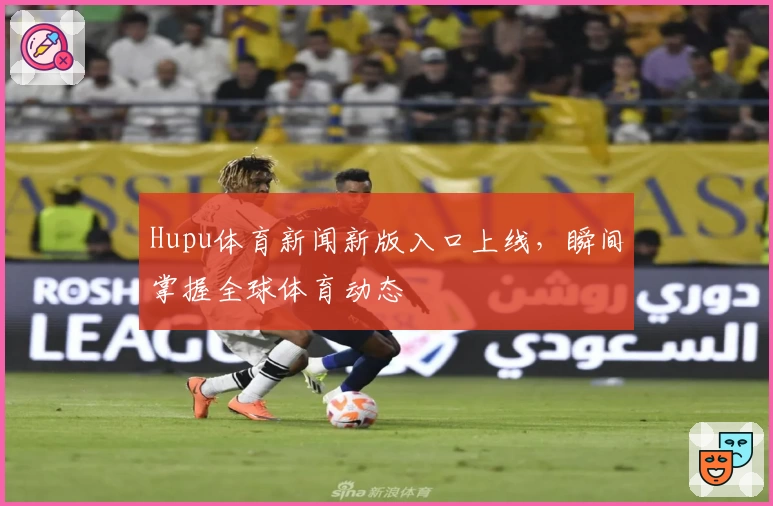 Hupu体育新闻新版入口上线，瞬间掌握全球体育动态